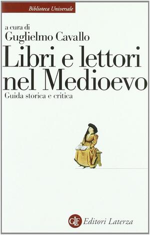 Libri e lettori nel Medioevo: Guida storica e critica by Guglielmo Cavallo