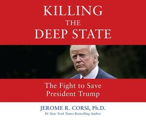 Killing the Deep State: The Fight to Save President Trump by Jerome R. Corsi