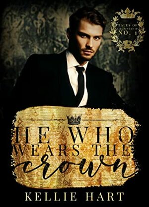 He Who Wears the Crown (Tales of Crowneship No. 1) by Kellie Hart