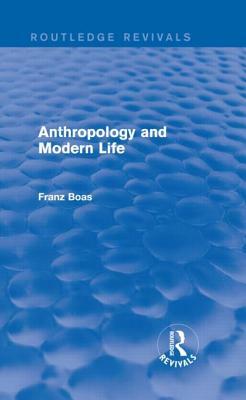 Anthropology and Modern Life (Routledge Revivals) by Franz Boas