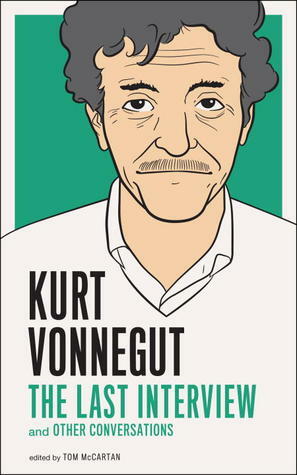 Kurt Vonnegut: The Last Interview and Other Conversations by Kurt Vonnegut