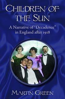 Children of the sun: A narrative of decadence in England after 1918 by Martin Burgess Green, Martin Burgess Green