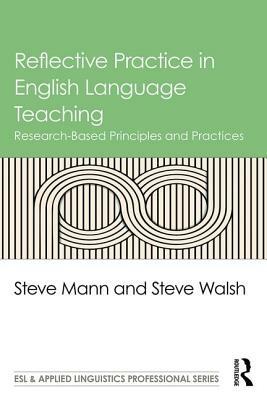 Reflective Practice in English Language Teaching: Research-Based Principles and Practices by Steve Walsh, Steve Mann