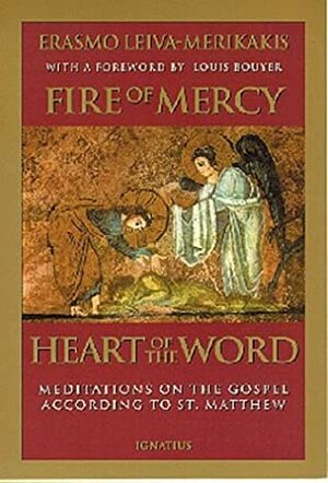 Fire of Mercy, Heart of the Word: Meditations on the Gospel According to Saint Matthew, Vol. 1 by Erasmo Leiva-Merikakis, Louis Bouyer