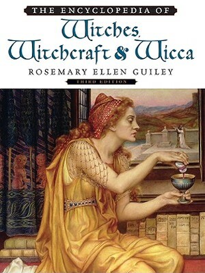 The Encyclopedia of Witches, Witchcraft and Wicca by Rosemary Ellen Guiley