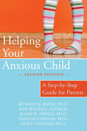 Helping Your Anxious Child: A Step-by-Step Guide for Parents by Susan H. Spence, Vanessa Cobham, Heidi Lyneham, Ann Wignall, Ronald M. Rapee