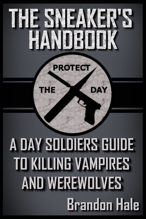 The Sneaker's Handbook: A Day Soldiers Guide to Killing Vampires and Werewolves by Brandon Hale