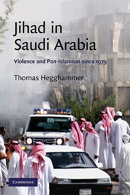 Jihad in Saudi Arabia: Violence and Pan-Islamism Since 1979 by Thomas Hegghammer