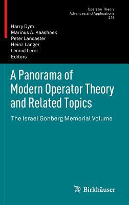 A Panorama of Modern Operator Theory and Related Topics: The Israel Gohberg Memorial Volume by 