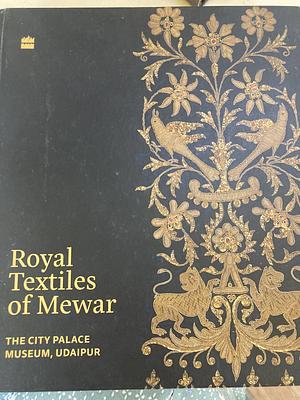 Royal Textiles of Mewar: The City Palace Museum, Udaipur by Rosemary Crill