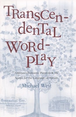 Transcendental Wordplay: America's Romantic Punsters and the Search for the Language of Nature by Michael West