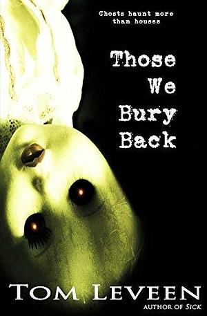 Those We Bury Back: A Haunted House Story by Tom Leveen, Tom Leveen