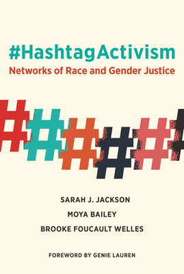 #HashtagActivism: Networks of Race and Gender Justice by Sarah J. Jackson, Brooke Foucault Welles, Moya Bailey