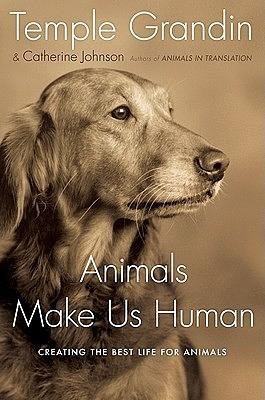Animals Make Us Human: Creating the Best Life for Animals by Temple Grandin