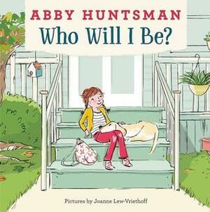 Who Will I Be? by Abby Huntsman, Joanne Lew-Vriethoff