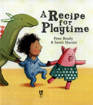 A Recipe for Playtime by Sarah Massini, Peter Bently