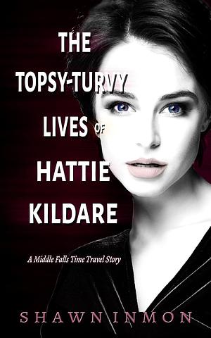 The Topsy-Turvy Lives of Hattie Kildare by Shawn Inmon