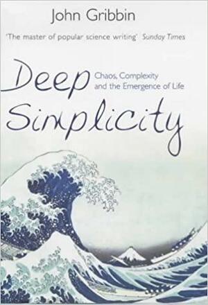 Deep Simplicity: Chaos, Complexity And The Emergence Of Life by John Gribbin