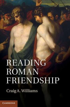 Reading Roman Friendship by Craig A. Williams