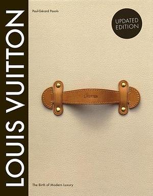 Louis Vuitton: The Birth of Modern Luxury Updated Edition by Louis Vuitton, Louis Vuitton