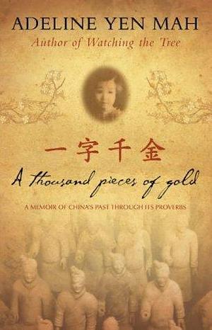 A Thousand Pieces of Gold - A Memoir of China's Past Through Its Proverbs by Adeline Yen Mah, Adeline Yen Mah