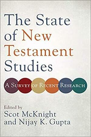 The State of New Testament Studies: A Survey of Recent Research by Scot McKnight, Nijay K. Gupta