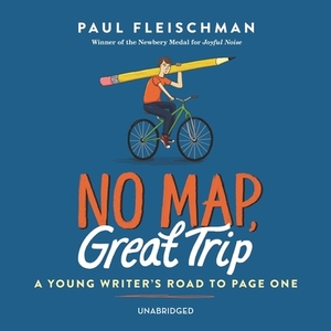 No Map, Great Trip: A Young Writer's Road to Page One by Paul Fleischman