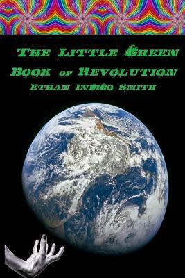 The Little Green Book of Revolution by Ethan Indigo Smith