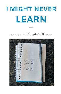 I Might Never Learn by Randall Brown