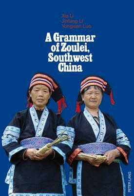 A Grammar of Zoulei, Southwest China: Southwest China by Yongxian Luo, Jinfang Li, Xia Li