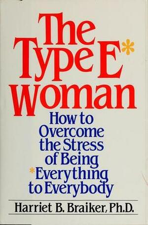 The type E* woman : How to overcome the stress of being everything to everybody by Harriet B. Braiker