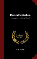 Modern Spiritualism: A History and a Criticism, Volume 1 by Frank Podmore