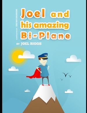 Joel and His Amazing Bi-plane by Joel Biggs