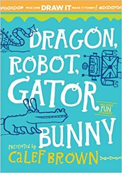 Dragon, Robot, Gatorbunny: Pick one. Draw it. Make it funny. by Calef Brown