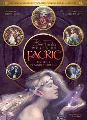 Brian Froud's World of Faerie Revised and Expanded by Brian Froud