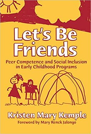 Let's Be Friends: Peer Competence and Social Inclusion in Early Childhood Programs by Kristen Mary Kemple, Mary Renck Jalongo