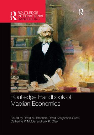 Routledge Handbook of Marxian Economics by Catherine P. Mulder, David M. Brennan, Erik K. Olsen, David Kristjanson-Gural