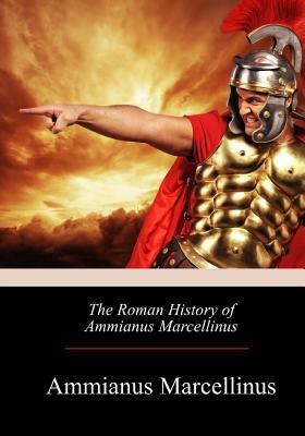 The Roman History of Ammianus Marcellinus by Ammianus Marcellinus