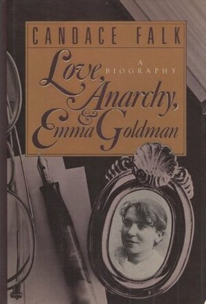 Love, Anarchy, and Emma Goldman by Candace Falk