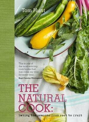 The Natural Cook: Eating the Seasons from Root to Fruit by Tom Hunt