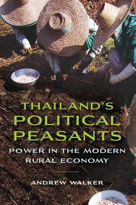 Thailand's Political Peasants: Power in the Modern Rural Economy by Andrew Walker