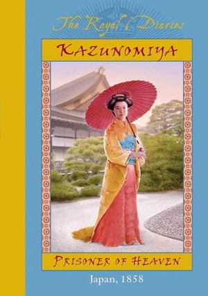 Kazunomiya: Prisoner of Heaven, Japan, 1858 by Kathryn Lasky