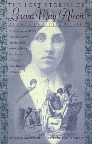The Lost Stories Of Louisa May Alcott by Madeleine B. Stern, Louisa May Alcott, Daniel Shealy