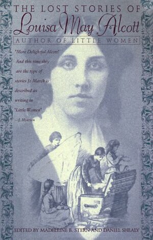 The Lost Stories Of Louisa May Alcott by Daniel Shealy, Louisa May Alcott, Madeleine B. Stern