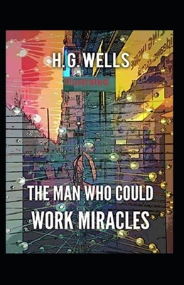 The Man Who Could Work Miracles Illustrated by H.G. Wells