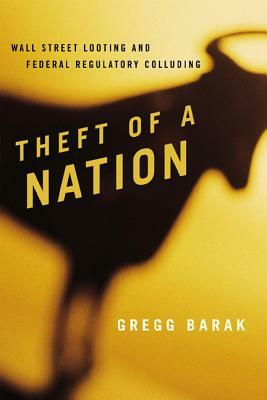 Theft of a Nation: Wall Street Looting and Federal Regulatory Colluding by Gregg Barak