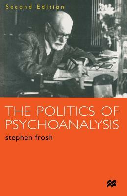 The Politics of Psychoanalysis: An Introduction to Freudian and Post-Freudian Theory by Stephen Frosh