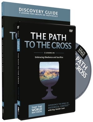 The Path to the Cross Discovery Guide with DVD: Embracing Obedience and Sacrifice by Ray Vander Laan