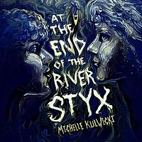 At the End of the River Styx by Michelle Kulwicki