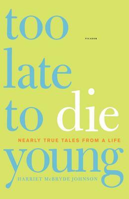 Too Late to Die Young: Nearly True Tales from a Life by Harriet McBryde Johnson